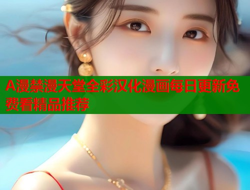 A漫禁漫天堂全彩汉化漫画每日更新免费看精品推荐  第2张