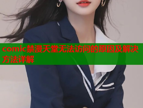 comic禁漫天堂无法访问的原因及解决方法详解  第1张