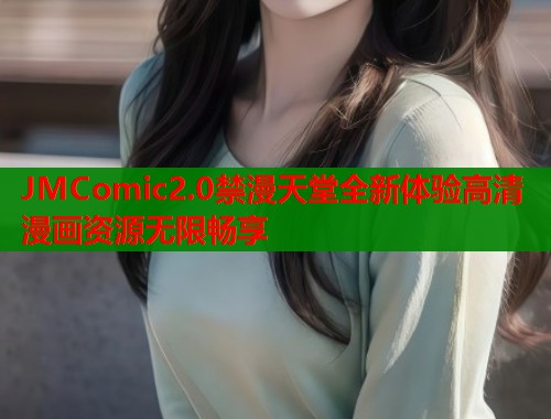 JMComic2.0禁漫天堂全新体验高清漫画资源无限畅享  第1张