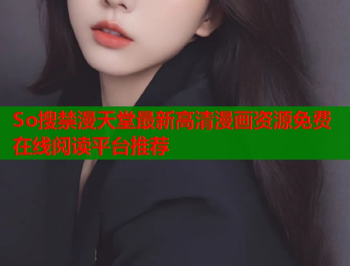 So搜禁漫天堂最新高清漫画资源免费在线阅读平台推荐