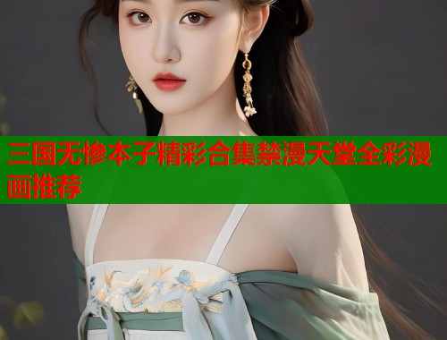 三国无惨本子精彩合集禁漫天堂全彩漫画推荐  第1张