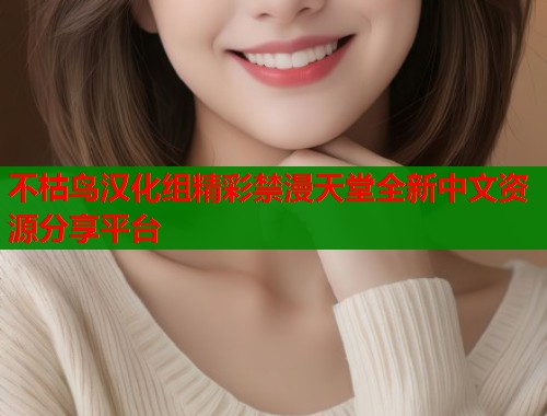 不枯鸟汉化组精彩禁漫天堂全新中文资源分享平台  第2张