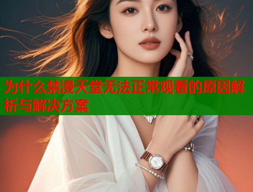 为什么禁漫天堂无法正常观看的原因解析与解决方案