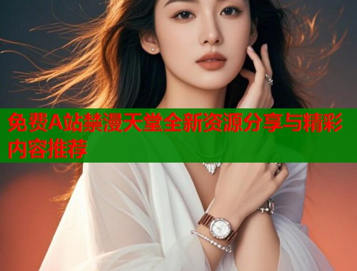 免费A站禁漫天堂全新资源分享与精彩内容推荐  第1张