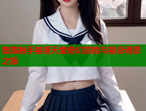 堕落触手禁漫天堂奇幻冒险与禁忌诱惑之旅  第1张