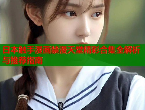 日本触手漫画禁漫天堂精彩合集全解析与推荐指南  第1张