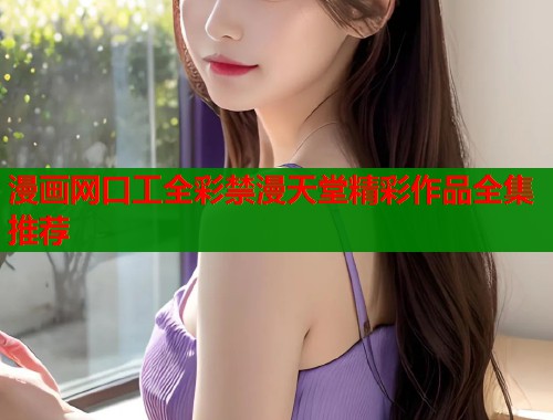 漫画网口工全彩禁漫天堂精彩作品全集推荐  第2张