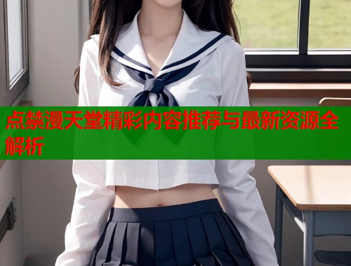 点禁漫天堂精彩内容推荐与最新资源全解析  第2张