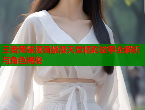 王者荣耀漫画禁漫天堂精彩故事全解析与角色揭秘  第1张