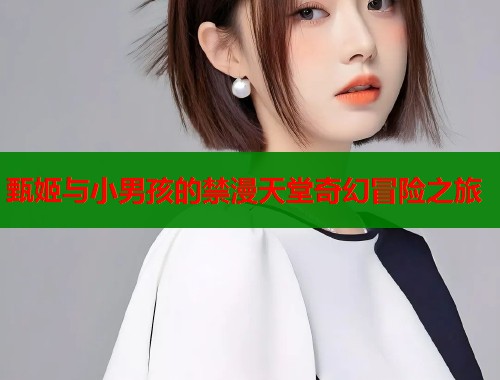 甄姬与小男孩的禁漫天堂奇幻冒险之旅