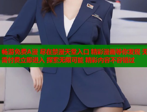 畅游免费A漫 尽在禁漫天堂入口 精彩漫画等你发现 无需付费立即进入 探索无限可能 精彩内容不容错过