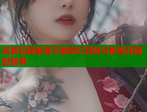 真夏花园禁漫天堂奇幻冒险与秘密花园的故事  第2张