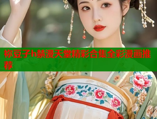 祢豆子h禁漫天堂精彩合集全彩漫画推荐